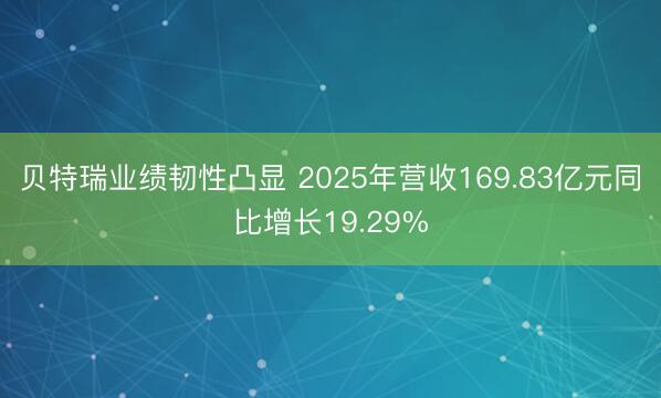 贝特瑞业绩韧性凸显 2025年营收169.83亿元同比增长19.29%