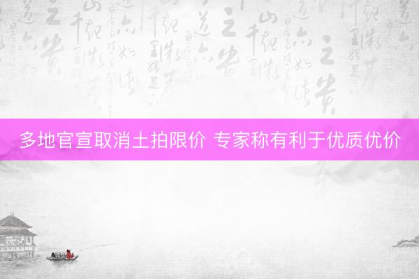 多地官宣取消土拍限价 专家称有利于优质优价