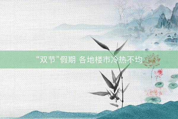 “双节”假期 各地楼市冷热不均