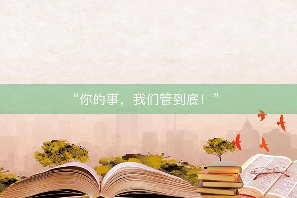 “你的事，我们管到底！” 