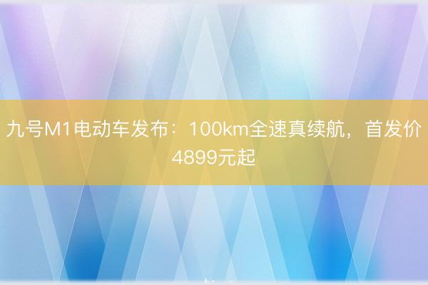 九号M1电动车发布：100km全速真续航，首发价4899元起