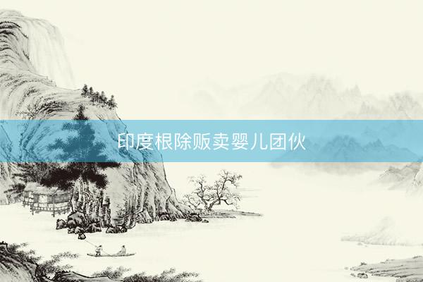 印度根除贩卖婴儿团伙